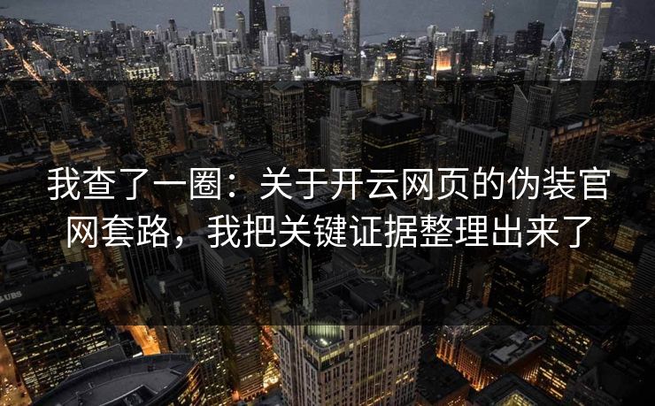 我查了一圈：关于开云网页的伪装官网套路，我把关键证据整理出来了