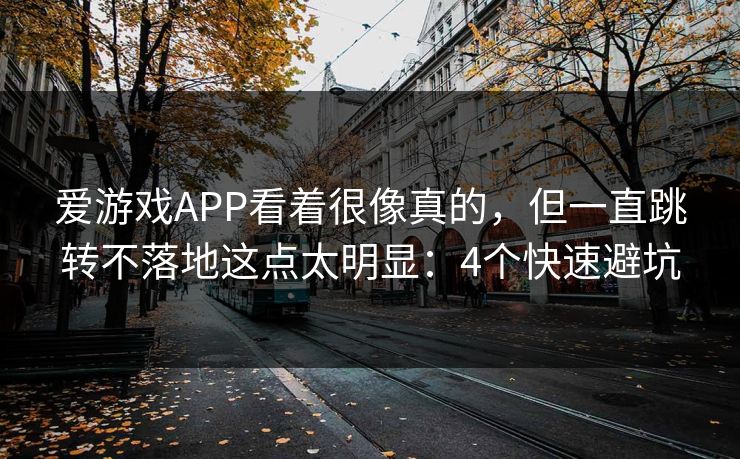 爱游戏APP看着很像真的，但一直跳转不落地这点太明显：4个快速避坑
